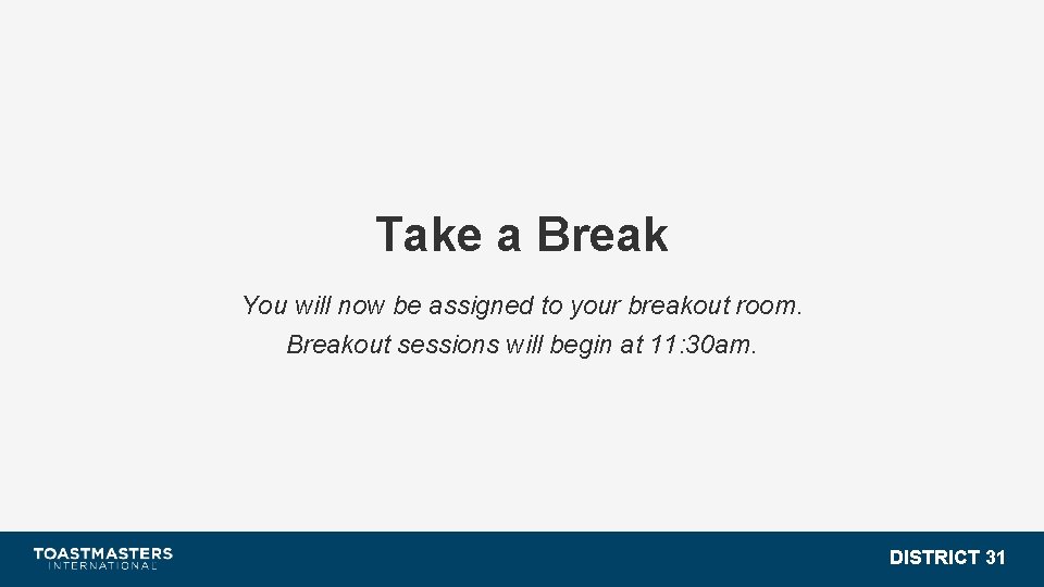 Take a Break You will now be assigned to your breakout room. Breakout sessions