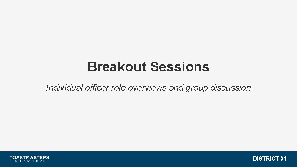 Breakout Sessions Individual officer role overviews and group discussion DISTRICT 31 