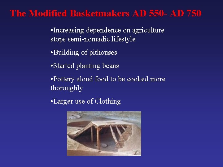 The Modified Basketmakers AD 550 - AD 750 • Increasing dependence on agriculture stops