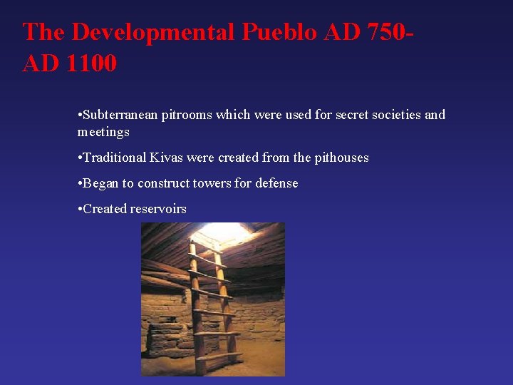 The Developmental Pueblo AD 750 AD 1100 • Subterranean pitrooms which were used for