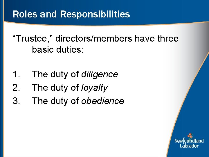 Roles and Responsibilities “Trustee, ” directors/members have three basic duties: 1. 2. 3. The