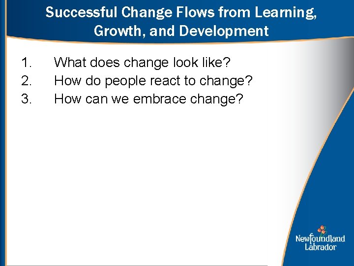 Successful Change Flows from Learning, Growth, and Development 1. 2. 3. What does change