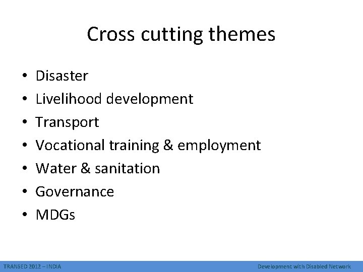 Cross cutting themes • • Disaster Livelihood development Transport Vocational training & employment Water