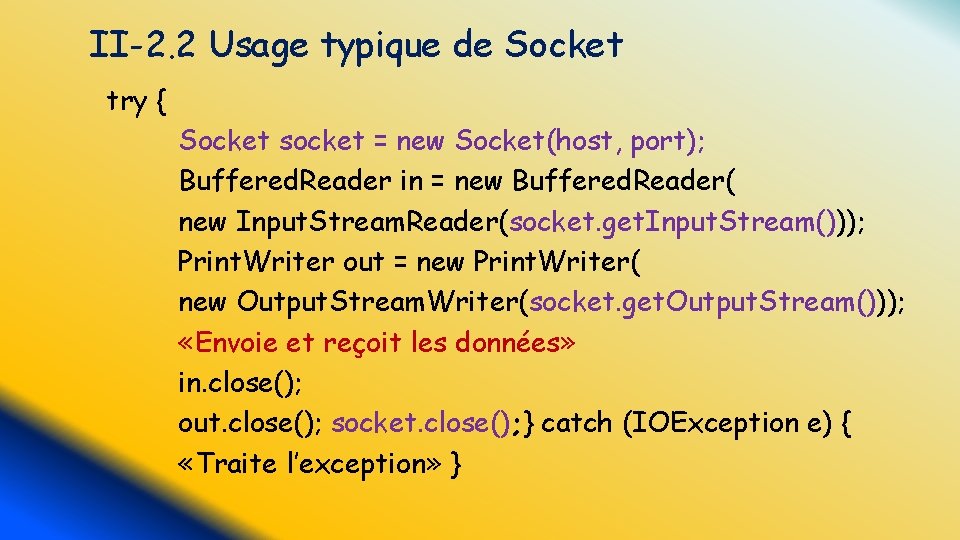 II-2. 2 Usage typique de Socket try { Socket socket = new Socket(host, port);