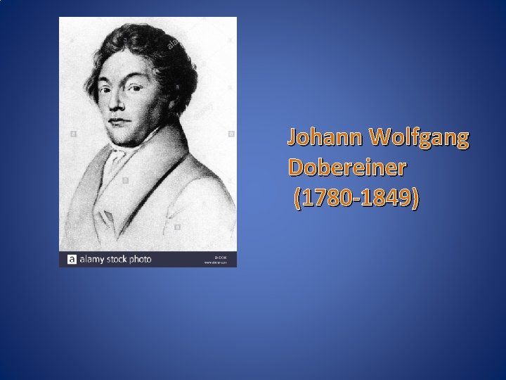 Johann Wolfgang Dobereiner (1780 -1849) 