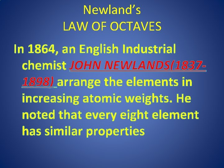 Newland’s LAW OF OCTAVES In 1864, an English Industrial chemist JOHN NEWLANDS(18371898) arrange the