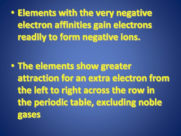  • Elements with the very negative electron affinities gain electrons readily to form