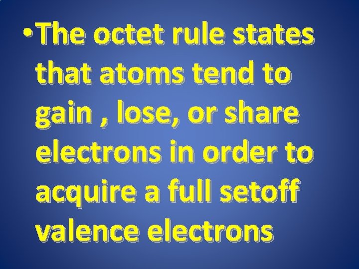  • The octet rule states that atoms tend to gain , lose, or