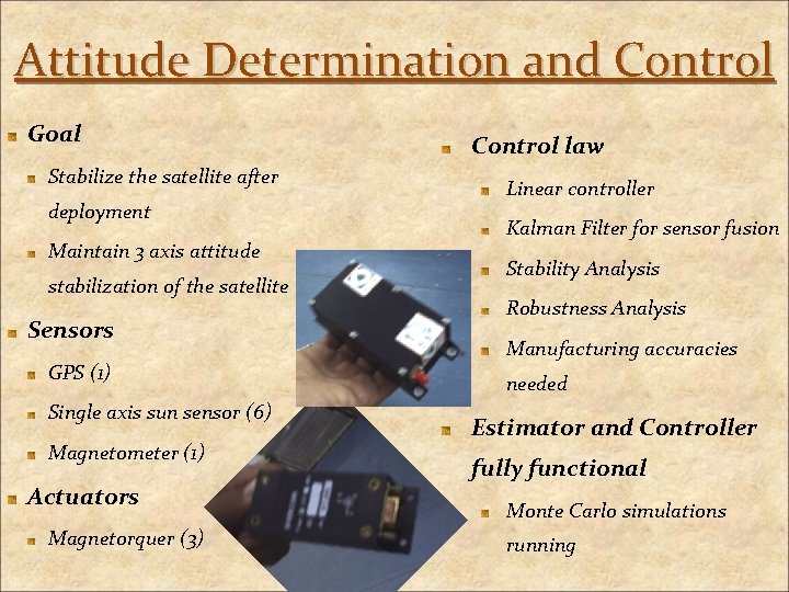Attitude Determination and Control Goal Stabilize the satellite after deployment Maintain 3 axis attitude