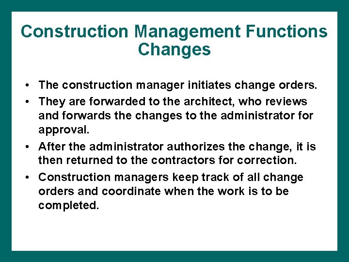 Construction Management Functions Changes • The construction manager initiates change orders. • They are