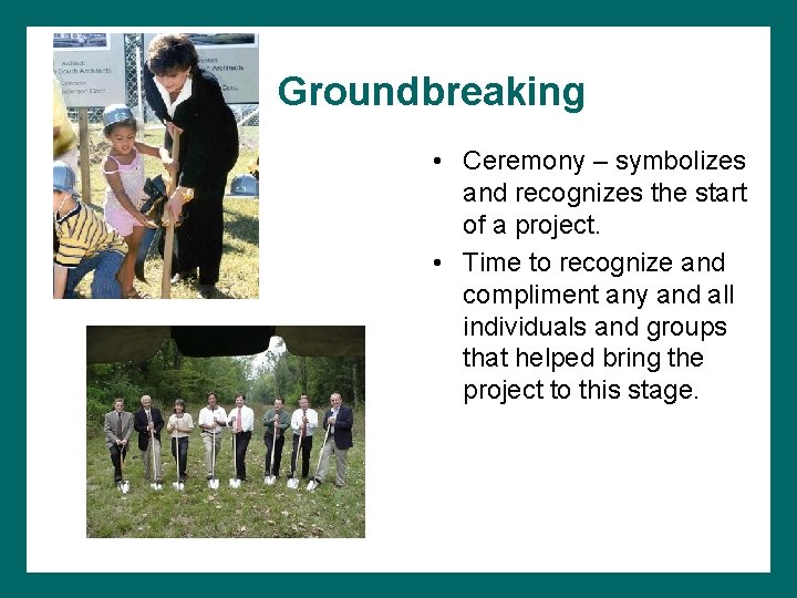 Groundbreaking • Ceremony – symbolizes and recognizes the start of a project. • Time