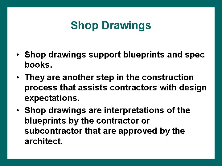 Shop Drawings • Shop drawings support blueprints and spec books. • They are another