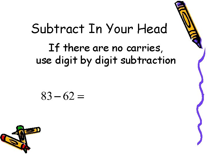 Subtract In Your Head If there are no carries, use digit by digit subtraction