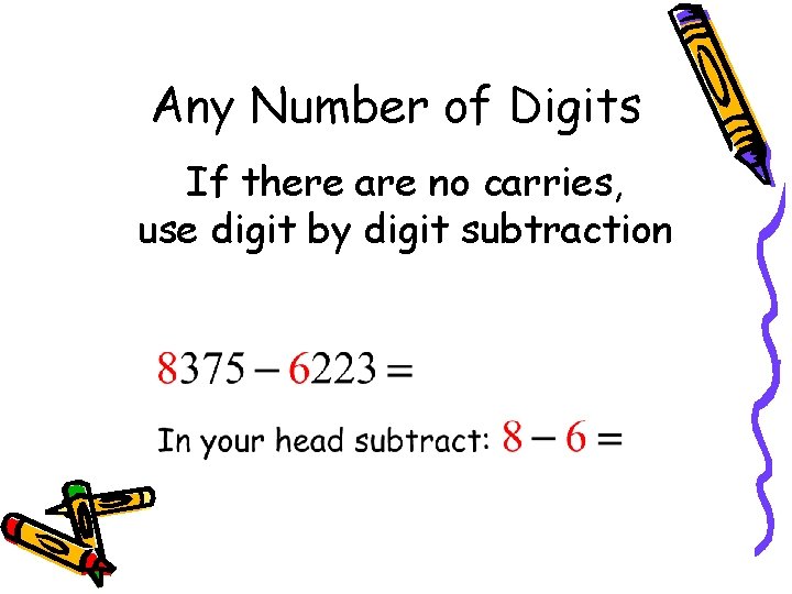 Any Number of Digits If there are no carries, use digit by digit subtraction