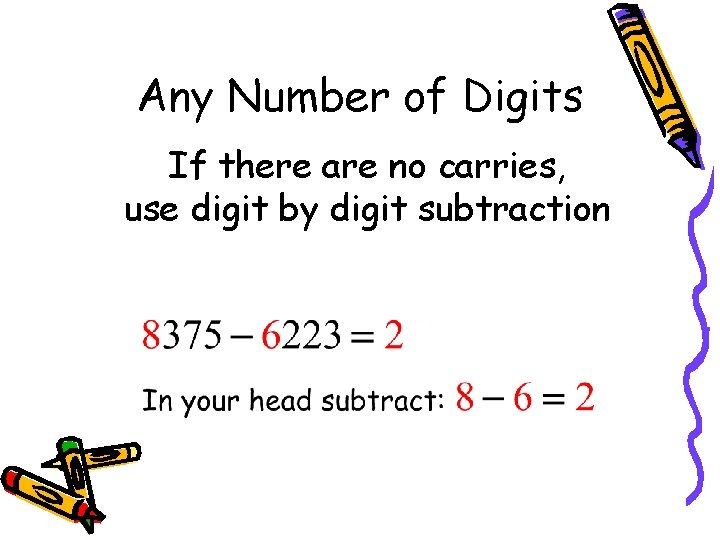 Any Number of Digits If there are no carries, use digit by digit subtraction