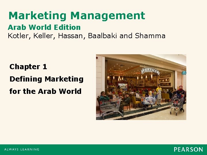 Marketing Management Arab World Edition Kotler, Keller, Hassan, Baalbaki and Shamma Chapter 1 Defining Marketing Management Arab World Edition Kotler, Keller, Hassan, Baalbaki and Shamma Chapter 1 Defining