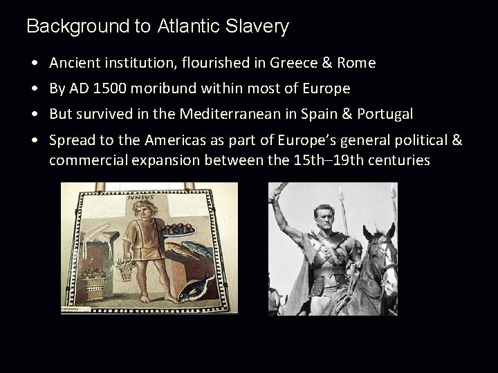 Background to Atlantic Slavery • Ancient institution, flourished in Greece & Rome • By