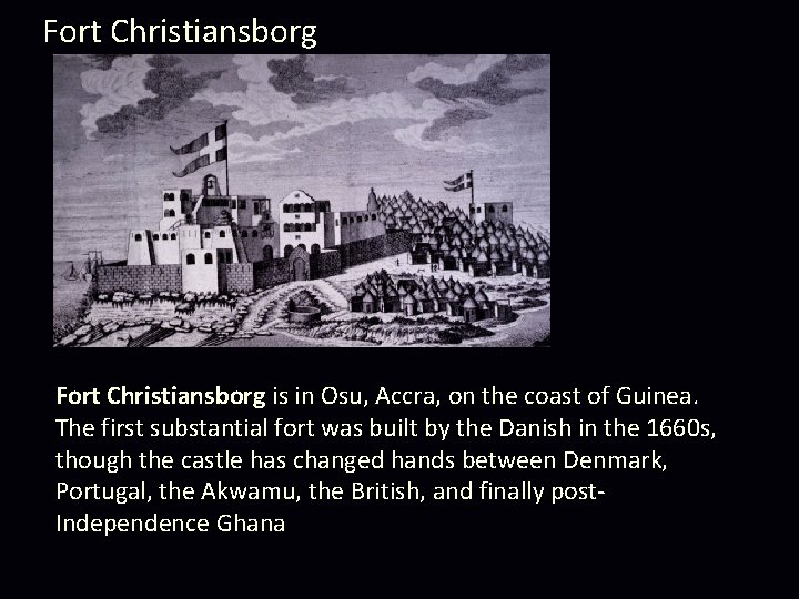 Fort Christiansborg is in Osu, Accra, on the coast of Guinea. The first substantial