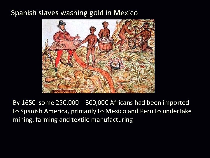 Spanish slaves washing gold in Mexico By 1650 some 250, 000 – 300, 000