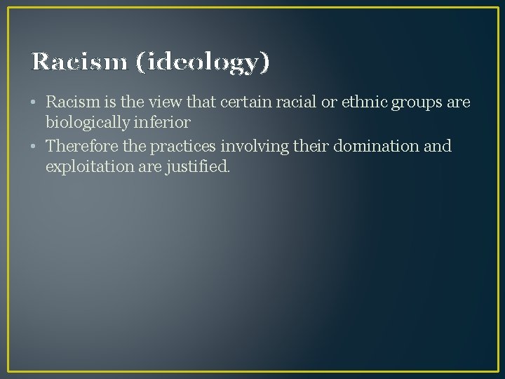 Racism (ideology) • Racism is the view that certain racial or ethnic groups are