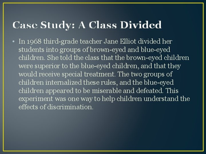 Case Study: A Class Divided • In 1968 third-grade teacher Jane Elliot divided her