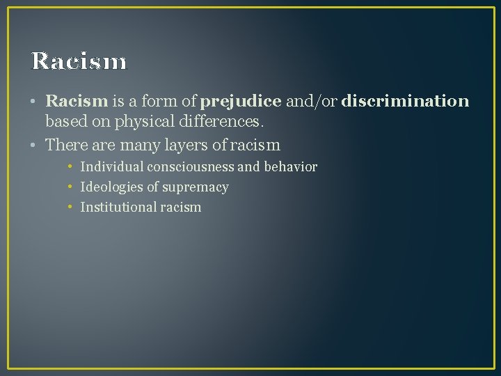 Racism • Racism is a form of prejudice and/or discrimination based on physical differences.