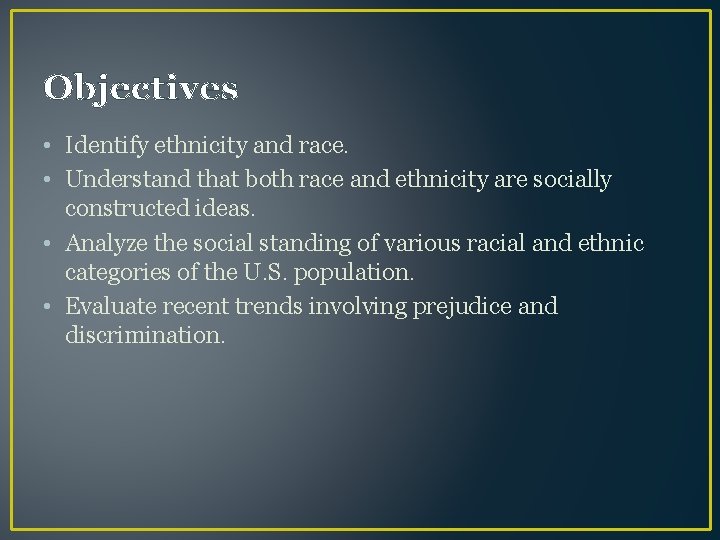 Objectives • Identify ethnicity and race. • Understand that both race and ethnicity are