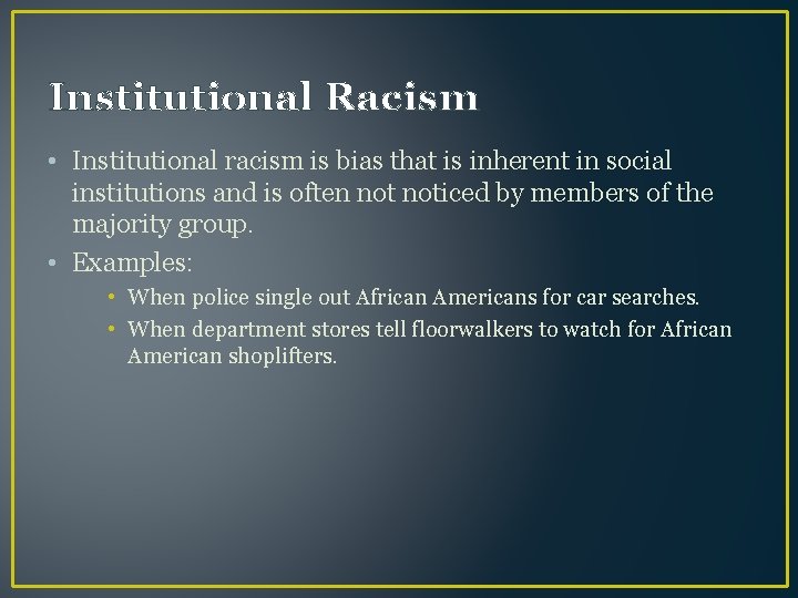 Institutional Racism • Institutional racism is bias that is inherent in social institutions and