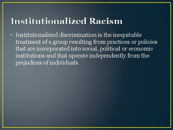 Institutionalized Racism • Institutionalized discrimination is the inequitable treatment of a group resulting from