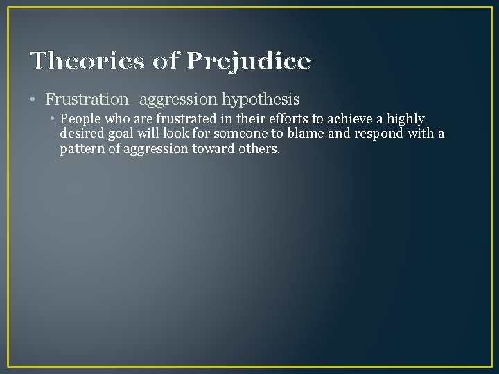 Theories of Prejudice • Frustration–aggression hypothesis • People who are frustrated in their efforts