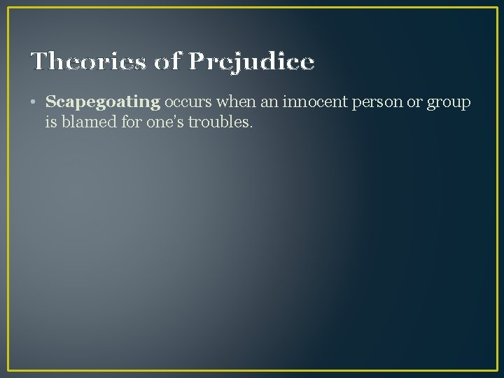 Theories of Prejudice • Scapegoating occurs when an innocent person or group is blamed