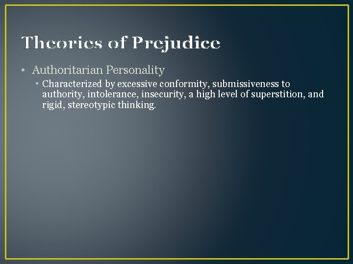 Theories of Prejudice • Authoritarian Personality • Characterized by excessive conformity, submissiveness to authority,