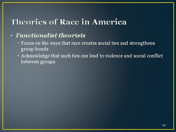 Theories of Race in America • Functionalist theorists • Focus on the ways that