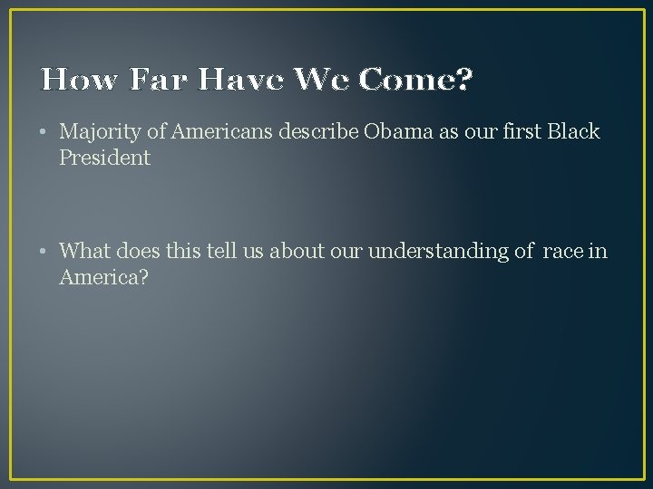 How Far Have We Come? • Majority of Americans describe Obama as our first