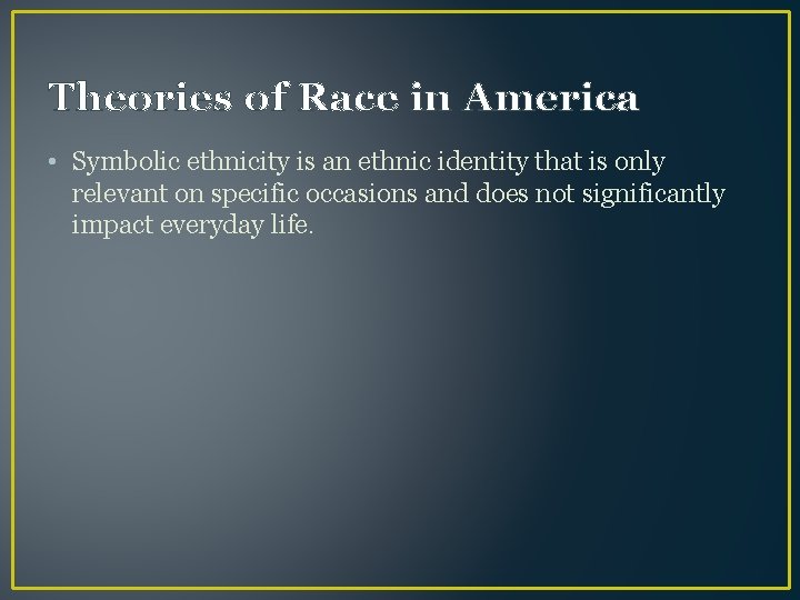Theories of Race in America • Symbolic ethnicity is an ethnic identity that is