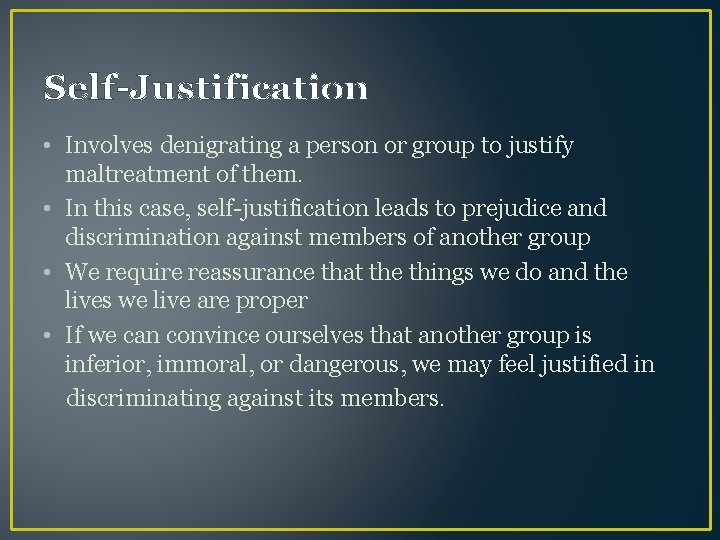 Self-Justification • Involves denigrating a person or group to justify maltreatment of them. •