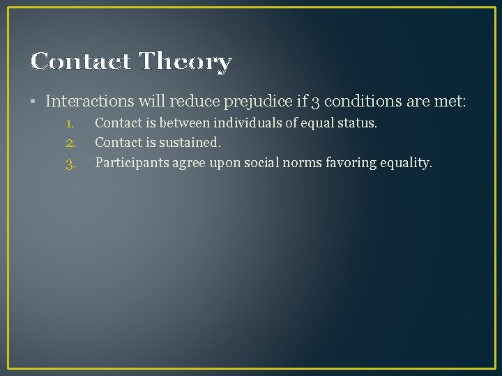 Contact Theory • Interactions will reduce prejudice if 3 conditions are met: 1. 2.