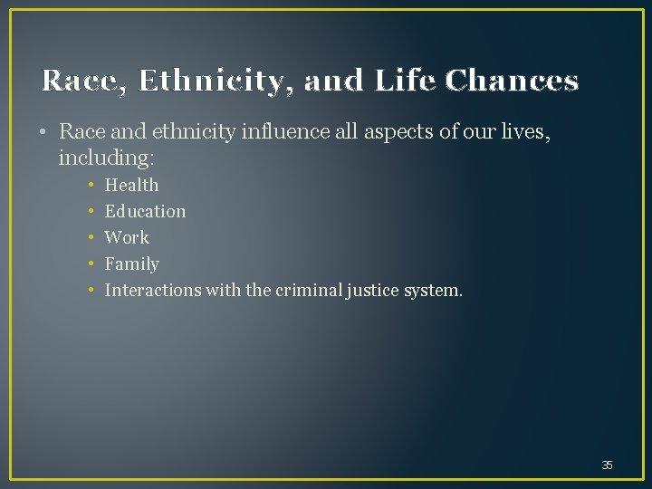 Race, Ethnicity, and Life Chances • Race and ethnicity influence all aspects of our