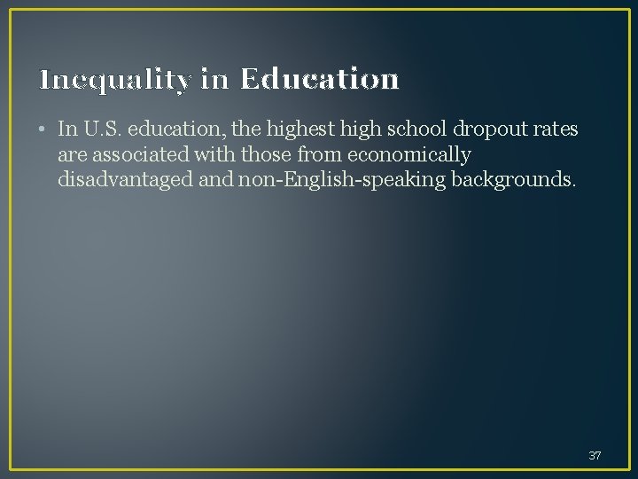 Inequality in Education • In U. S. education, the highest high school dropout rates