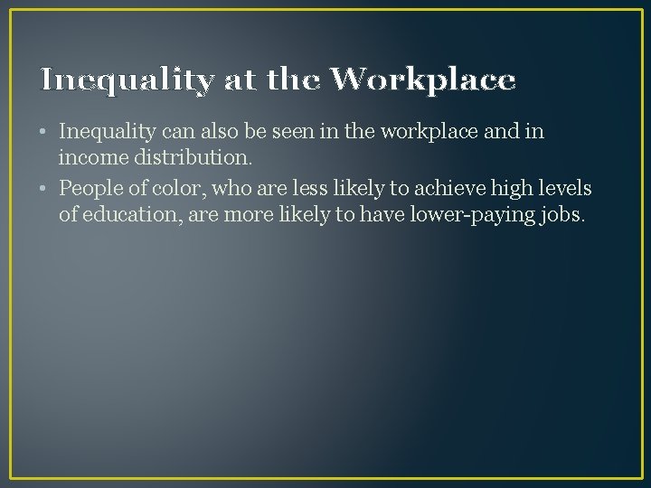 Inequality at the Workplace • Inequality can also be seen in the workplace and
