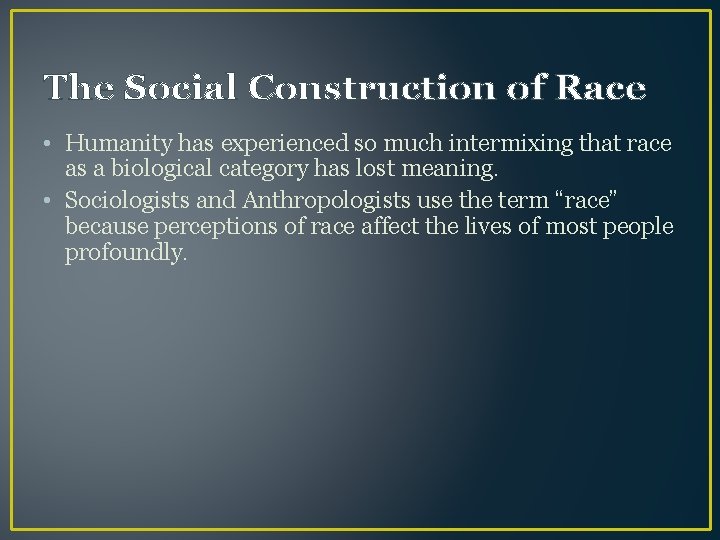 The Social Construction of Race • Humanity has experienced so much intermixing that race