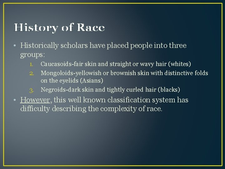 History of Race • Historically scholars have placed people into three groups: 1. Caucasoids-fair
