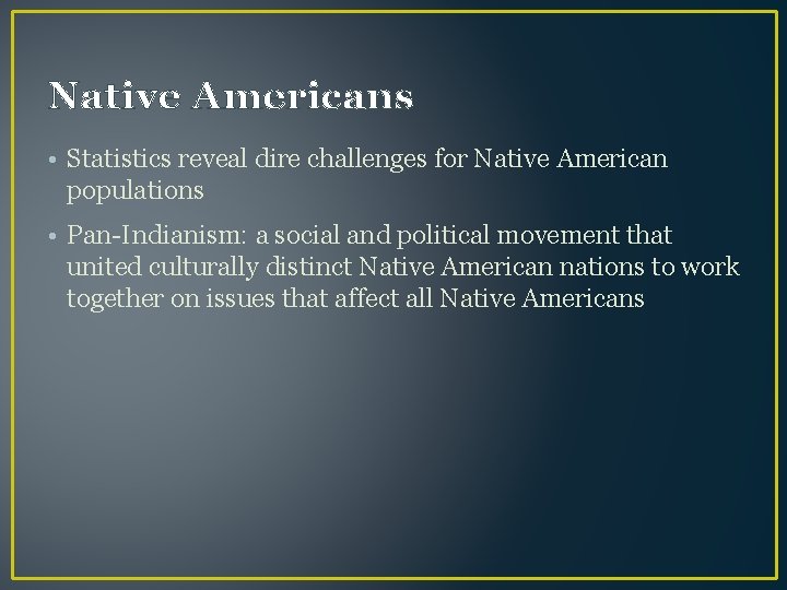 Native Americans • Statistics reveal dire challenges for Native American populations • Pan-Indianism: a