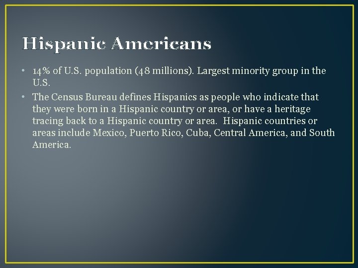 Hispanic Americans • 14% of U. S. population (48 millions). Largest minority group in