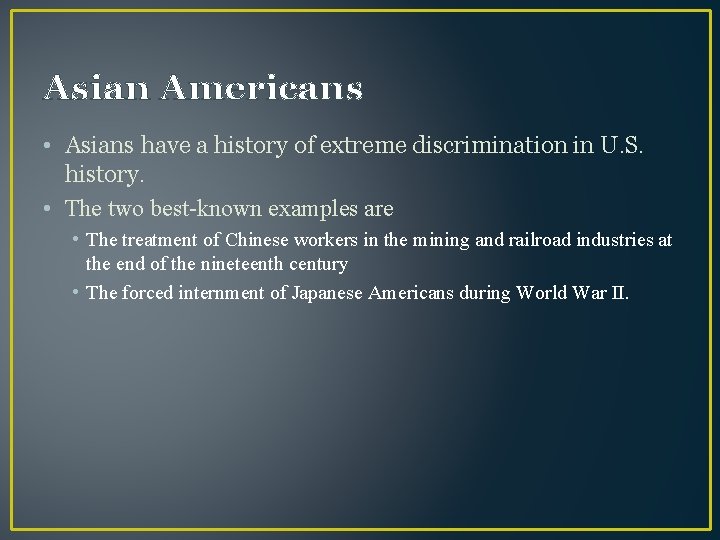 Asian Americans • Asians have a history of extreme discrimination in U. S. history.
