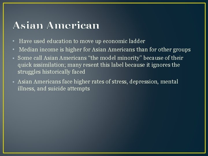 Asian American • Have used education to move up economic ladder • Median income