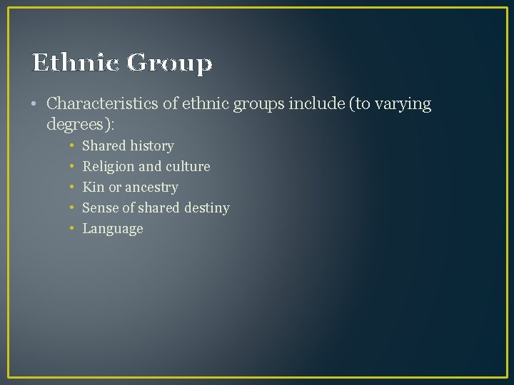 Ethnic Group • Characteristics of ethnic groups include (to varying degrees): • • •
