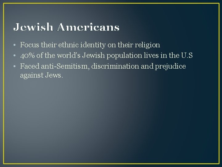 Jewish Americans • Focus their ethnic identity on their religion • 40% of the
