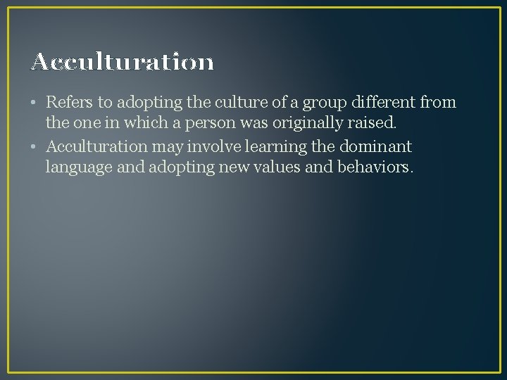 Acculturation • Refers to adopting the culture of a group different from the one