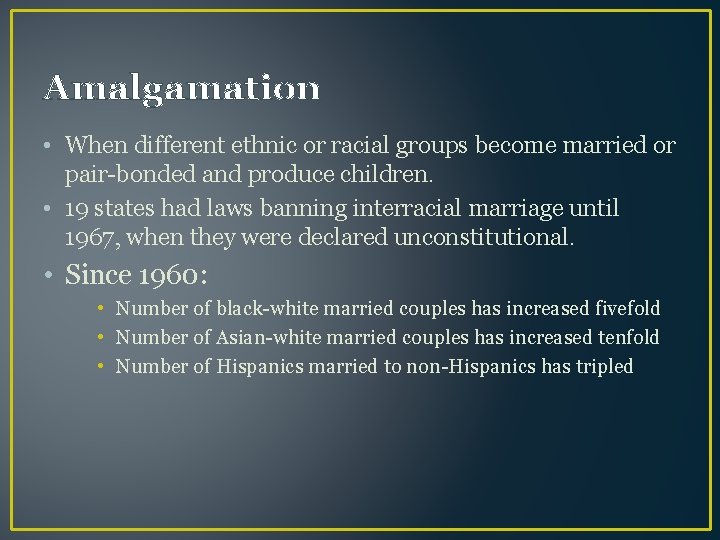 Amalgamation • When different ethnic or racial groups become married or pair-bonded and produce